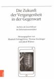 Die Zukunft der Vergangenheit in der Gegenwart : Archive als Leuchtfeuer im Informationszeitalter /