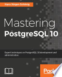 Mastering PostgreSQL 10 : expert techniques on PostgreSQL 10 development and administration [E-Book] /