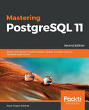 Mastering PostgreSQL 11 : expert techniques to build scalable, reliable, and fault-tolerant database applications [E-Book] /