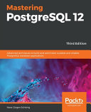 Mastering PostgreSQL 12 : advanced techniques to build and administer scalable and reliable PostgreSQL database applications, 3rd edition [E-Book] /