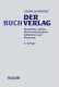 Der Buchverlag : Geschichte, Aufbau, Wirtschaftsprinzipien, Kalkulation und Marketing /