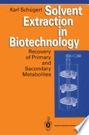 Solvent Extraction in Biotechnology [E-Book] : Recovery of Primary and Secondary Metabolites /