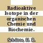 Radioaktive Isotope in der organischen Chemie und Biochemie.