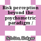 Risk perception beyond the psychometric paradigm /