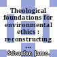 Theological foundations for environmental ethics : reconstructing patristic and medieval concepts [E-Book] /