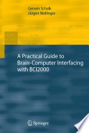 A Practical Guide to Brain–Computer Interfacing with BCI2000 [E-Book] : General-Purpose Software for Brain–Computer Interface Research, Data Acquisition, Stimulus Presentation, and Brain Monitoring /