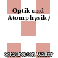 Optik und Atomphysik /