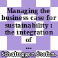 Managing the business case for sustainability : the integration of social, environmental and economic performance [E-Book] /