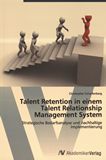 Talent Retention in einem Talent Management System : strategische Bedarfsanalyse und nachhaltige Implementierung /