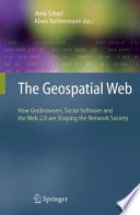 The Geospatial Web [E-Book] : How Geobrowsers, Social Software and the Web 2.0 are Shaping the Network Society /