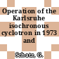 Operation of the Karlsruhe isochronous cyclotron in 1973 and 1974.