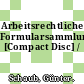 Arbeitsrechtliche Formularsammlung [Compact Disc] /