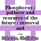 Phosphorus : polluter and resource of the future : removal and recovery from wastewater [E-Book] /