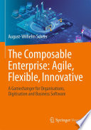 The Composable Enterprise: Agile, Flexible, Innovative [E-Book] : A Gamechanger for Organisations, Digitisation and Business Software /