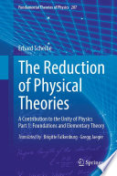 The Reduction of Physical Theories [E-Book] : A Contribution to the Unity of Physics Part 1: Foundations and Elementary Theory /