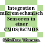 Integration mikromechanischer Sensoren in einer CMOS/BiCMOS Prozessumgebung.
