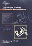 Technisches Zeichnen ; Technische Kommunikation : Grundbildung Metall mit Lernfeldorientierung für die Metallberufe Arbeitsblätter /