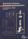 Technisches Zeichnen Technische Kommunikation : Grundbildung Metall mit Lernfeldorientierung für die Metallberufe ; Arbeitsblätter /