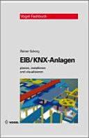 EIB/KNX-Anlagen planen, installieren und visualisieren : Planung, Installation und Visualisierung in der Gebäudesystemtechnik /