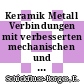 Keramik Metall Verbindungen mit verbesserten mechanischen und thermischen Eigenschaften : Berichtszeitraum. 1.7.1970 - 31.8.1973.