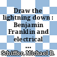 Draw the lightning down : Benjamin Franklin and electrical technology in the Age of Enlightenment [E-Book] /