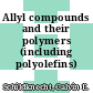Allyl compounds and their polymers (including polyolefins) /