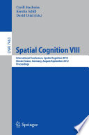 Spatial Cognition VIII [E-Book]: International Conference, Spatial Cognition 2012, Kloster Seeon, Germany, August 31 – September 3, 2012. Proceedings /