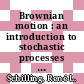 Brownian motion : an introduction to stochastic processes [E-Book] /