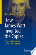How James Watt Invented the Copier [E-Book] : Forgotten Inventions of Our Great Scientists /