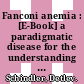 Fanconi anemia : [E-Book] a paradigmatic disease for the understanding of cancer and aging ; elucidates the connection between genetic instability, cancer and premature aging /