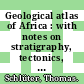 Geological atlas of Africa : with notes on stratigraphy, tectonics, economic geology, geohazards and geosites of each country [E-Book] /