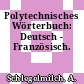 Polytechnisches Wörterbuch: Deutsch - Französisch.