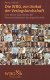 Die WBG, ein Unikat der Verlagslandschaft : eine kleine Geschichte der Wissenschaftlichen Buchgesellschaft /