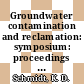 Groundwater contamination and reclamation: symposium: proceedings : Tucson, AZ, 14.08.85-15.08.85.