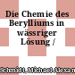 Die Chemie des Berylliums in wässriger Lösung /