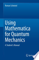Using Mathematica for Quantum Mechanics [E-Book] : A Student's Manual /
