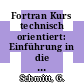 Fortran Kurs technisch orientiert: Einführung in die Programmierung mit Fortran 77.