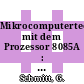 Mikrocomputertechnik mit dem Prozessor 8085A : maschinenorientierte Programmierung : Grundlagen, Schaltungstechnik, Anwendungen.