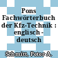 Pons Fachwörterbuch der Kfz-Technik : englisch - deutsch /