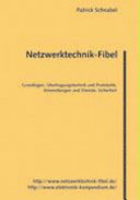 Netzwerktechnik-Fibel : Grundlagen, Übertragungstechnik und Protokolle, Anwendungen und Dienste, Sicherheit /