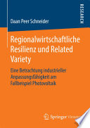Regionalwirtschaftliche Resilienz und Related Variety : eine Betrachtung industrieller Anpassungsfähigkeit am Fallbeispiel Photovoltaik [E-Book] /