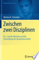 Zwischen zwei Disziplinen [E-Book] : B. L. van der Waerden und die Entwicklung der Quantenmechanik /