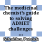 The medicinal chemist’s guide to solving ADMET challenges [E-Book] /