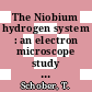 The Niobium hydrogen system : an electron microscope study . 1 room temperature results . 2 low temperture structure [E-Book] /
