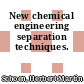 New chemical engineering separation techniques.