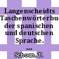 Langenscheidts Taschenwörterbuch der spanischen und deutschen Sprache. 1, 2. spanisch - deutsch deutsch - spanisch.