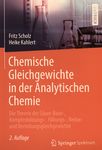 Chemische Gleichgewichte in der Analytischen Chemie : die Theorie der Säure-Base-, Komplexbildungs-, Fällungs-, Redox- und Verteilungsgleichgewichte /