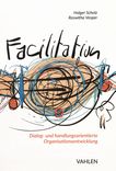 Facilitation : dialog- und handlungsorientierte Organisationsentwicklung ; durch einen Kontext des Gelingens und die Kraft kollektiver Intelligenz zu mehr Innovation und besserer Führung /