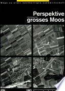 Perspektive Grosses Moos: Wege zu einer nachhaltigen Landwirtschaft: Fallstudie 1994 /
