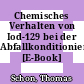 Chemisches Verhalten von Iod-129 bei der Abfallkonditionierung [E-Book] /